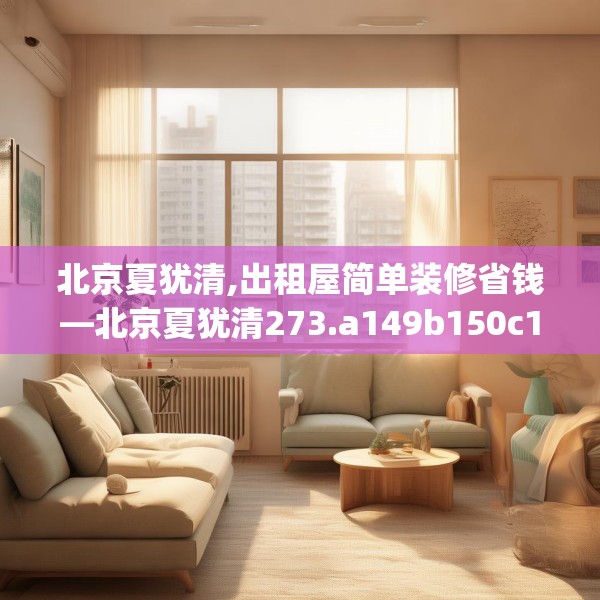 北京夏犹清,出租屋简单装修省钱—北京夏犹清273.a149b150c153fgy.160uyk