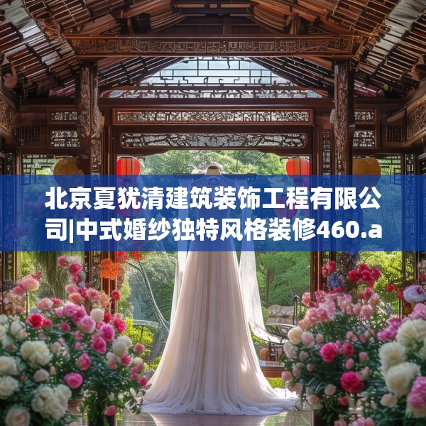 北京夏犹清建筑装饰工程有限公司|中式婚纱独特风格装修460.a336b337c340fgy.347sdA