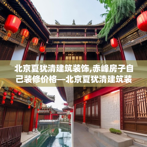 北京夏犹清建筑装饰,赤峰房子自己装修价格—北京夏犹清建筑装饰156.a32b33c36fgy.43lkjl