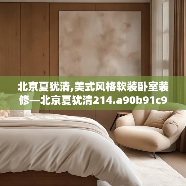北京夏犹清,美式风格软装卧室装修—北京夏犹清214.a90b91c94fgy.101dewqe