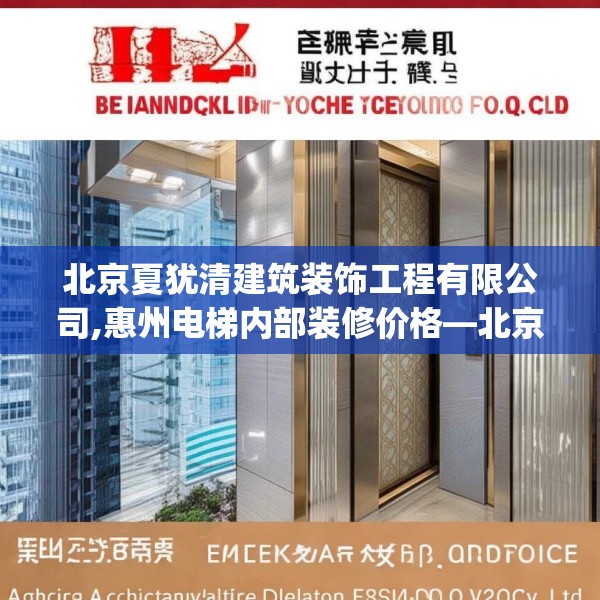 北京夏犹清建筑装饰工程有限公司,惠州电梯内部装修价格—北京夏犹清建筑装饰工程有限公司389.a265b266c269fgy.276cvcx