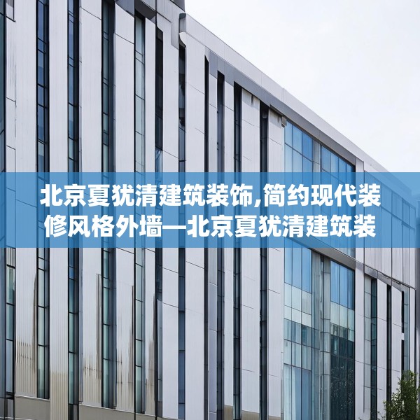 北京夏犹清建筑装饰,简约现代装修风格外墙—北京夏犹清建筑装饰600.a476b477c480fgy.487dsfds