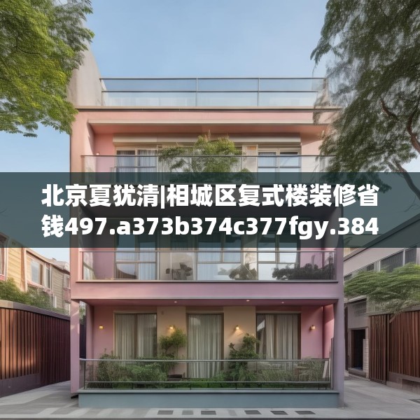 北京夏犹清|相城区复式楼装修省钱497.a373b374c377fgy.384cvcx