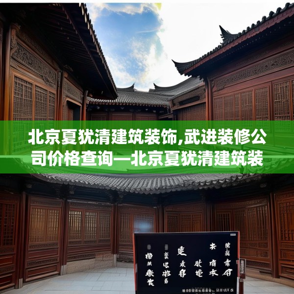 北京夏犹清建筑装饰,武进装修公司价格查询—北京夏犹清建筑装饰199.a75b76c79fgy.86jhhj