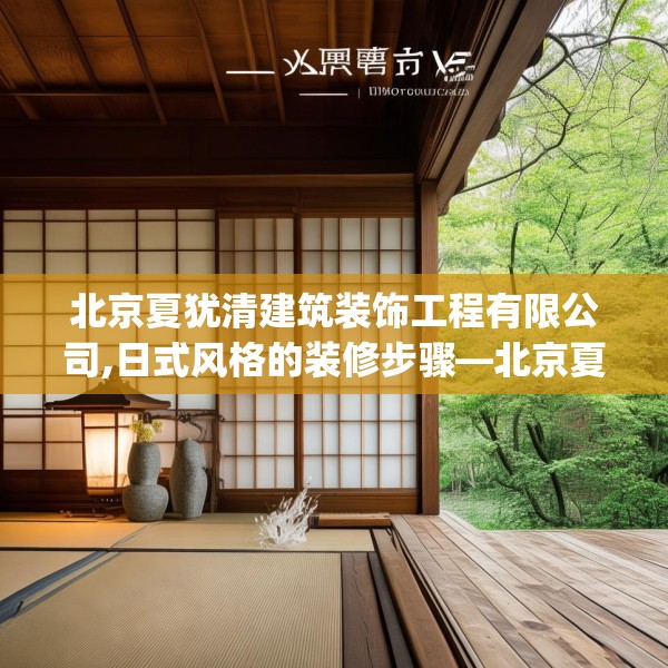 北京夏犹清建筑装饰工程有限公司,日式风格的装修步骤—北京夏犹清建筑装饰工程有限公司125.a1b2c5fgy.12bnbn