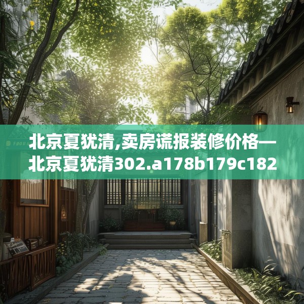 北京夏犹清,卖房谎报装修价格—北京夏犹清302.a178b179c182fgy.189xczxv