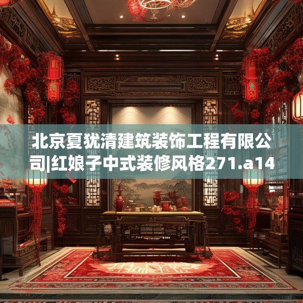 北京夏犹清建筑装饰工程有限公司|红娘子中式装修风格271.a147b148c151fgy.158jhhj