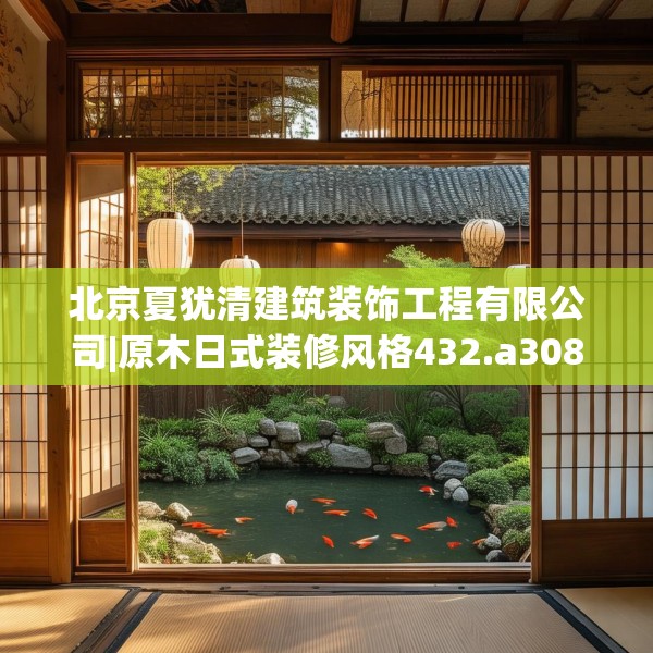 北京夏犹清建筑装饰工程有限公司|原木日式装修风格432.a308b309c312fgy.319nbn