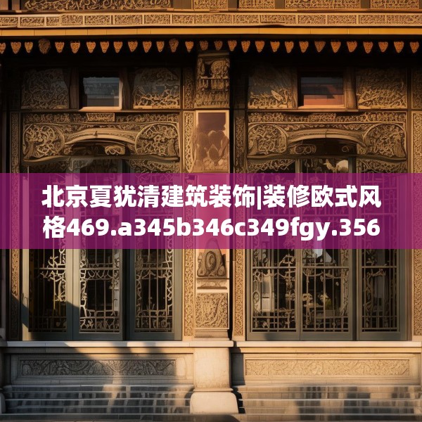 北京夏犹清建筑装饰|装修欧式风格469.a345b346c349fgy.356jhhj