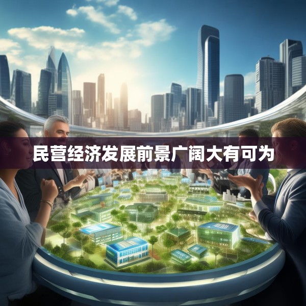民营经济发展前景广阔大有可为