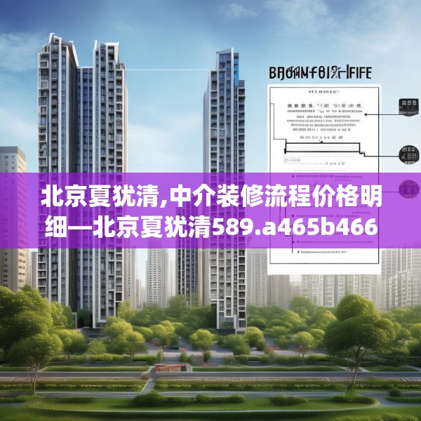 北京夏犹清,中介装修流程价格明细—北京夏犹清589.a465b466c469fgy.476poiy