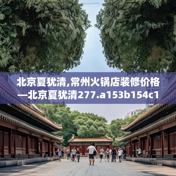 北京夏犹清,常州火锅店装修价格—北京夏犹清277.a153b154c157fgy.164fdsfds