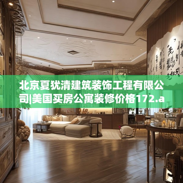 北京夏犹清建筑装饰工程有限公司|美国买房公寓装修价格172.a48b49c52fgy.59sdA