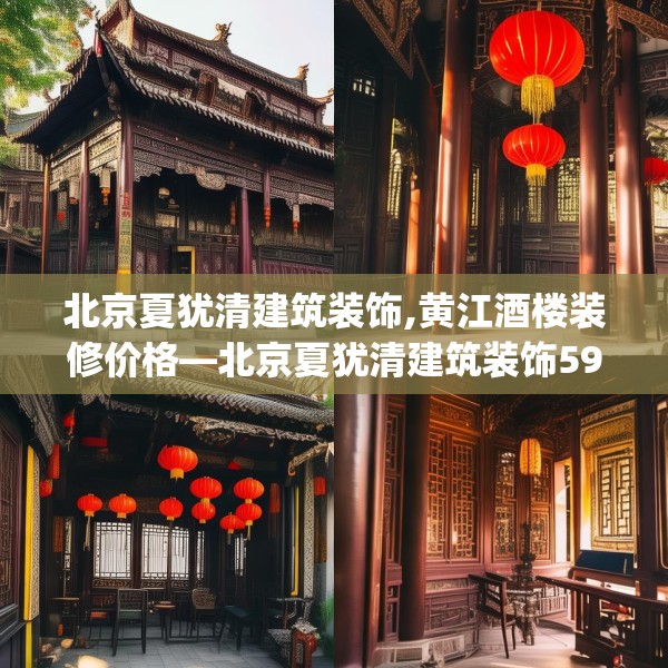 北京夏犹清建筑装饰,黄江酒楼装修价格—北京夏犹清建筑装饰597.a473b474c477fgy.484uyk