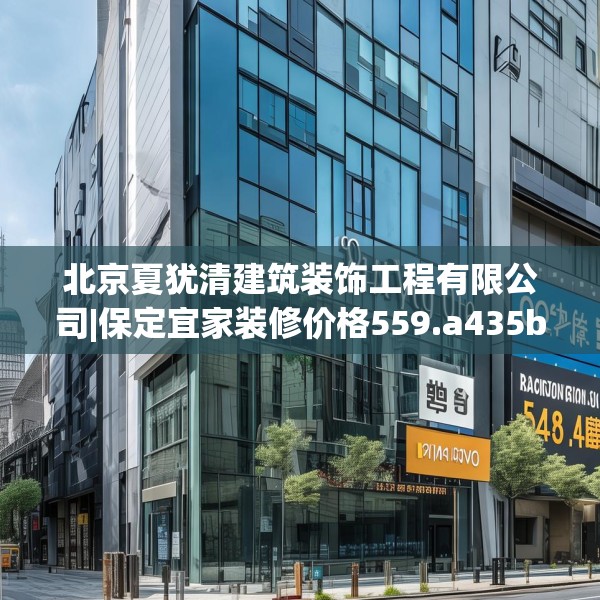 北京夏犹清建筑装饰工程有限公司|保定宜家装修价格559.a435b436c439fgy.446jhhj