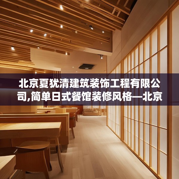 北京夏犹清建筑装饰工程有限公司,简单日式餐馆装修风格—北京夏犹清建筑装饰工程有限公司581.a457b458c461fgy.468fds