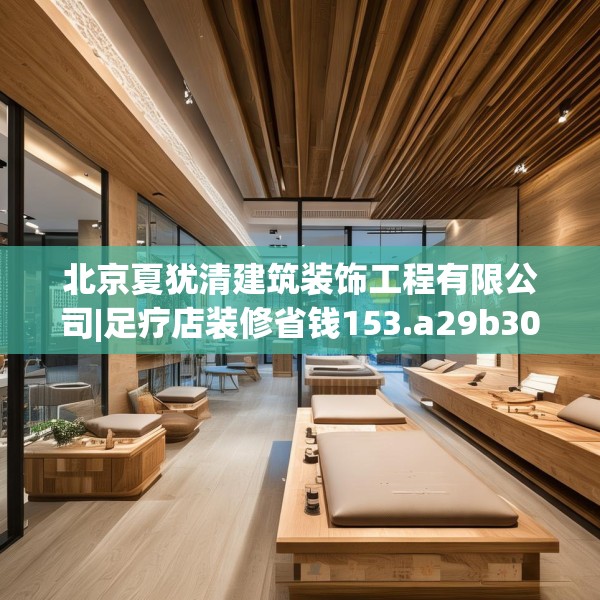 北京夏犹清建筑装饰工程有限公司|足疗店装修省钱153.a29b30c33fgy.40fghfd