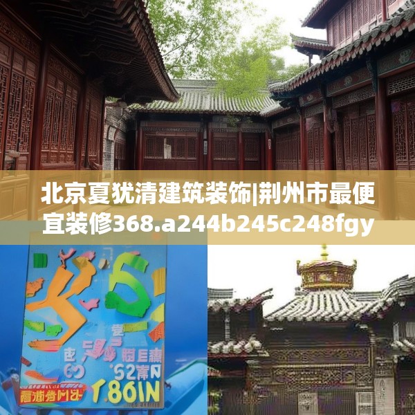 北京夏犹清建筑装饰|荆州市最便宜装修368.a244b245c248fgy.255wew