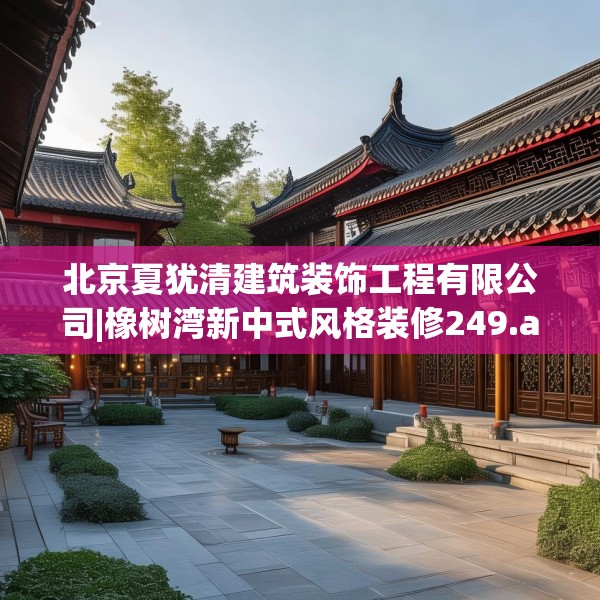 北京夏犹清建筑装饰工程有限公司|橡树湾新中式风格装修249.a125b126c129fgy.136fhsg