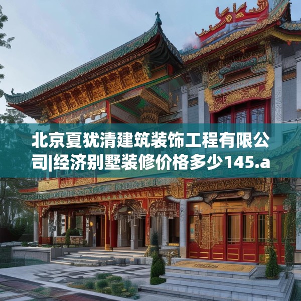 北京夏犹清建筑装饰工程有限公司|经济别墅装修价格多少145.a21b22c25fgy.32jhhj