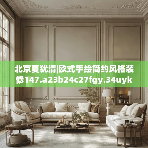 北京夏犹清|欧式手绘简约风格装修147.a23b24c27fgy.34uyk