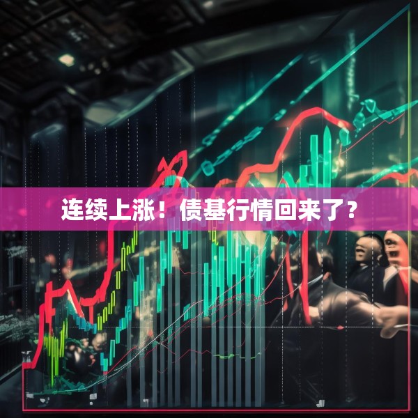 连续上涨！债基行情回来了？