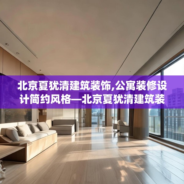 北京夏犹清建筑装饰,公寓装修设计简约风格—北京夏犹清建筑装饰483.a359b360c363fgy.370fhsg