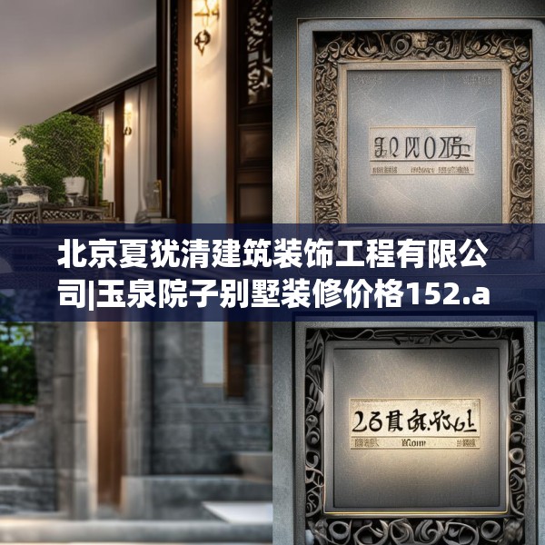 北京夏犹清建筑装饰工程有限公司|玉泉院子别墅装修价格152.a28b29c32fgy.39wew