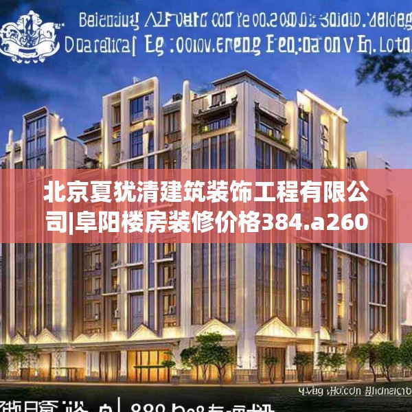 北京夏犹清建筑装饰工程有限公司|阜阳楼房装修价格384.a260b261c264fgy.271dsfds