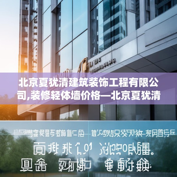 北京夏犹清建筑装饰工程有限公司,装修轻体墙价格—北京夏犹清建筑装饰工程有限公司514.a390b391c394fgy.401sdA