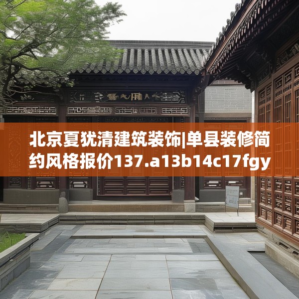 北京夏犹清建筑装饰|单县装修简约风格报价137.a13b14c17fgy.24cvcx