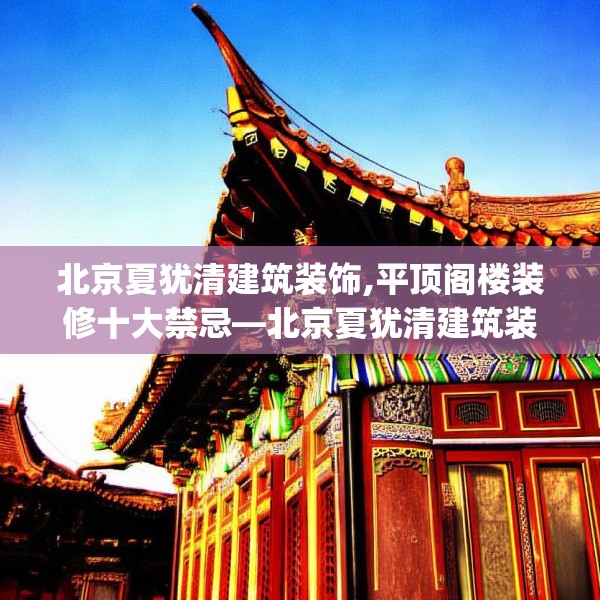 北京夏犹清建筑装饰,平顶阁楼装修十大禁忌—北京夏犹清建筑装饰323.a199b200c203fgy.210bnbn