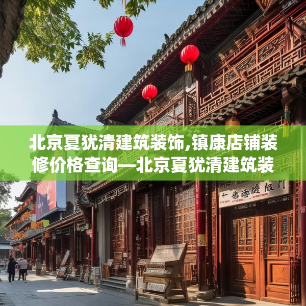 北京夏犹清建筑装饰,镇康店铺装修价格查询—北京夏犹清建筑装饰205.a81b82c85fgy.92fdsfds