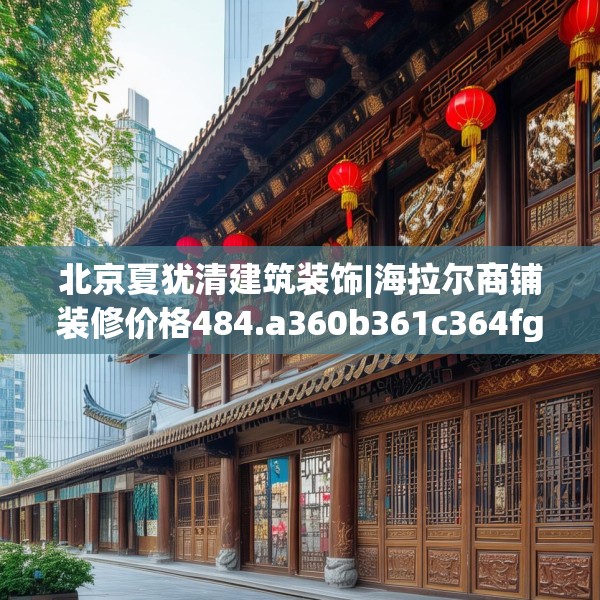 北京夏犹清建筑装饰|海拉尔商铺装修价格484.a360b361c364fgy.371dewqe