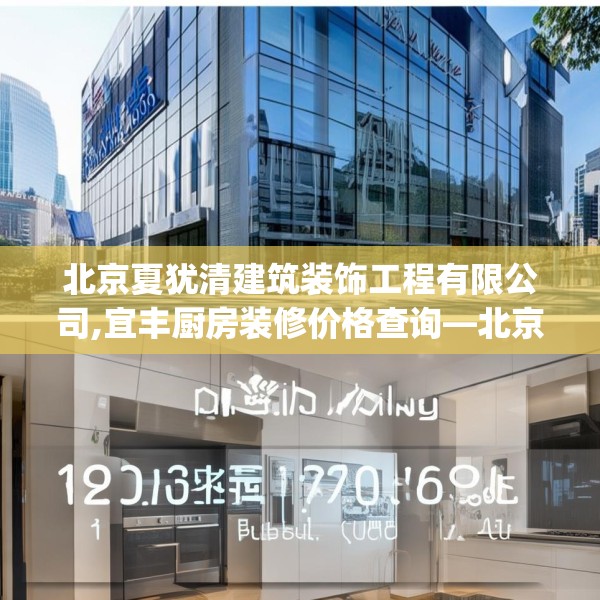 北京夏犹清建筑装饰工程有限公司,宜丰厨房装修价格查询—北京夏犹清建筑装饰工程有限公司196.a72b73c76fgy.83dewqe