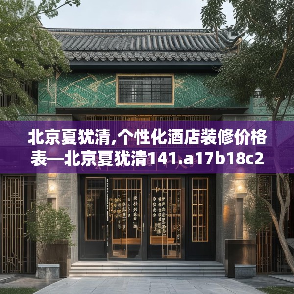 北京夏犹清,个性化酒店装修价格表—北京夏犹清141.a17b18c21fgy.28fhsg
