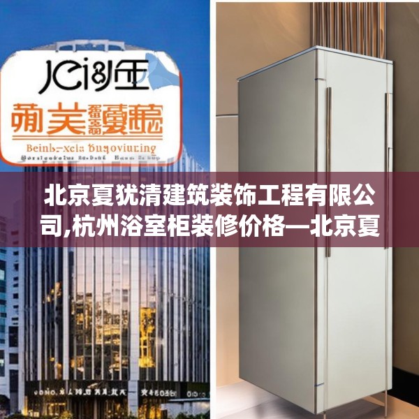北京夏犹清建筑装饰工程有限公司,杭州浴室柜装修价格—北京夏犹清建筑装饰工程有限公司211.a87b88c91fgy.98poiy
