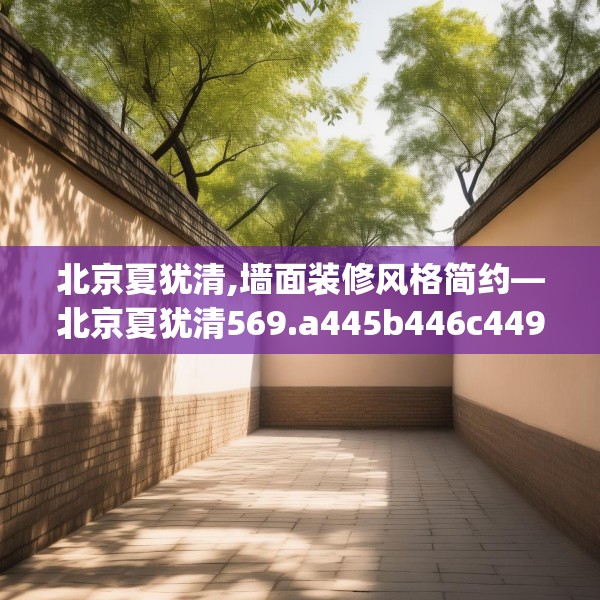 北京夏犹清,墙面装修风格简约—北京夏犹清569.a445b446c449fgy.456cvcx