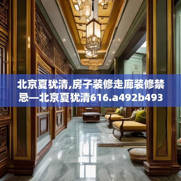 北京夏犹清,房子装修走廊装修禁忌—北京夏犹清616.a492b493c496fgy.503htyj