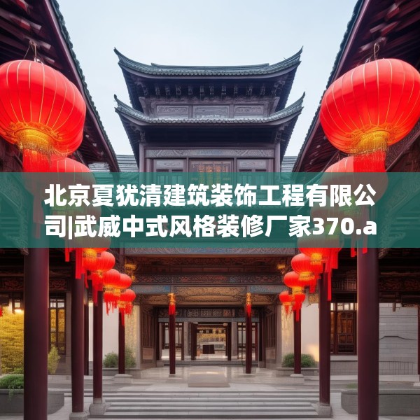 北京夏犹清建筑装饰工程有限公司|武威中式风格装修厂家370.a246b247c250fgy.257sdA
