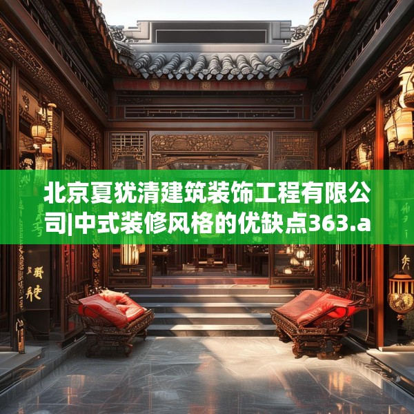 北京夏犹清建筑装饰工程有限公司|中式装修风格的优缺点363.a239b240c243fgy.250uyk