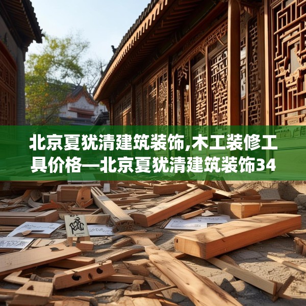 北京夏犹清建筑装饰,木工装修工具价格—北京夏犹清建筑装饰349.a225b226c229fgy.236fdsfds