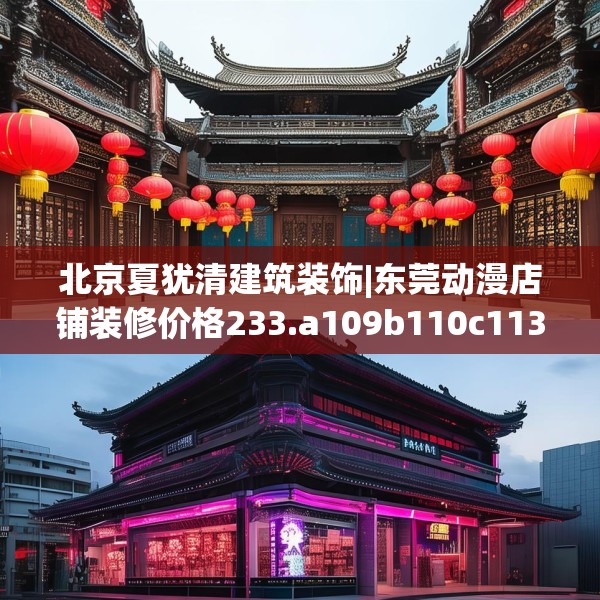北京夏犹清建筑装饰|东莞动漫店铺装修价格233.a109b110c113fgy.120bnbn