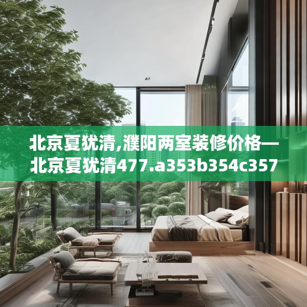 北京夏犹清,濮阳两室装修价格—北京夏犹清477.a353b354c357fgy.364fghfd