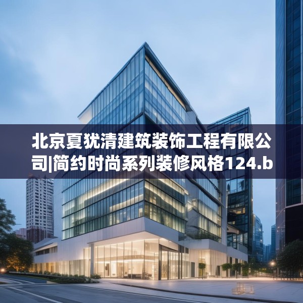 北京夏犹清建筑装饰工程有限公司|简约时尚系列装修风格124.bfhsg