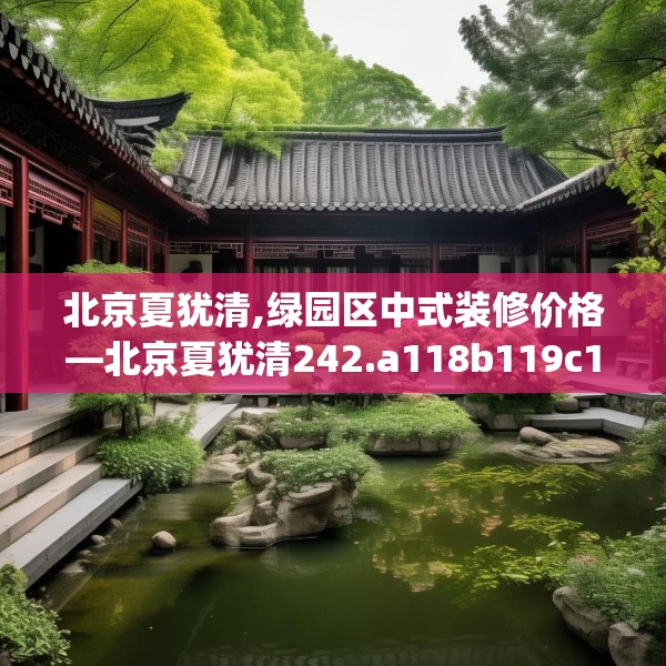 北京夏犹清,绿园区中式装修价格—北京夏犹清242.a118b119c122fgy.129wew