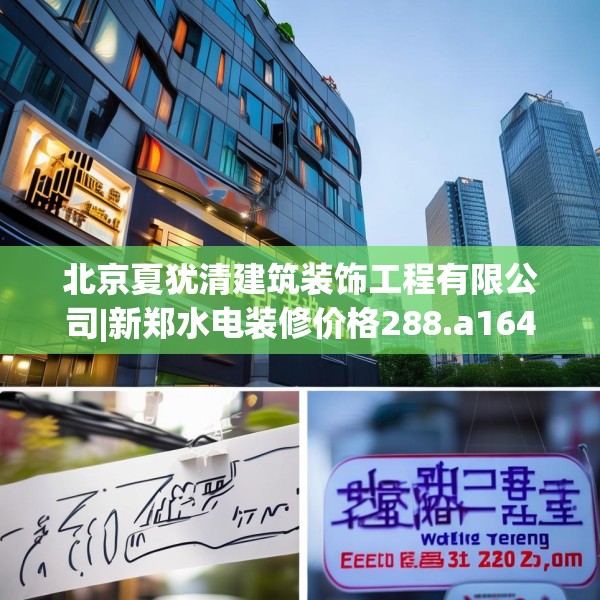 北京夏犹清建筑装饰工程有限公司|新郑水电装修价格288.a164b165c168fgy.175nbn