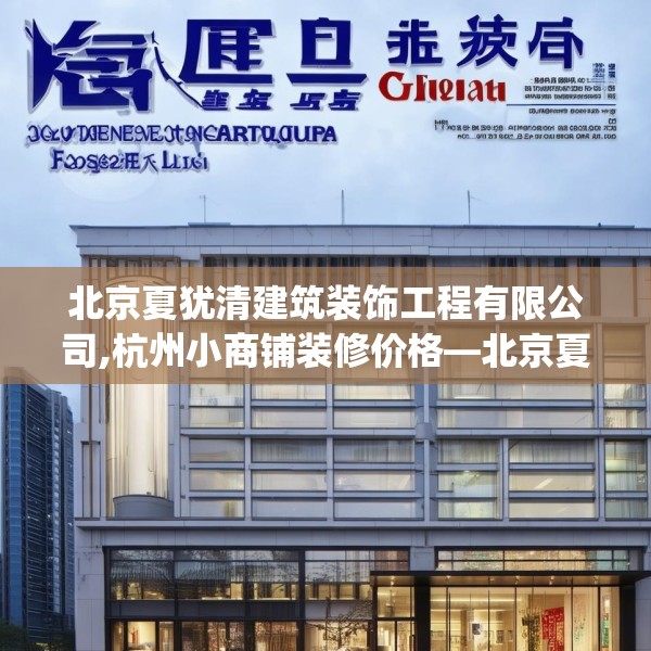北京夏犹清建筑装饰工程有限公司,杭州小商铺装修价格—北京夏犹清建筑装饰工程有限公司322.a198b199c202fgy.209dewqe
