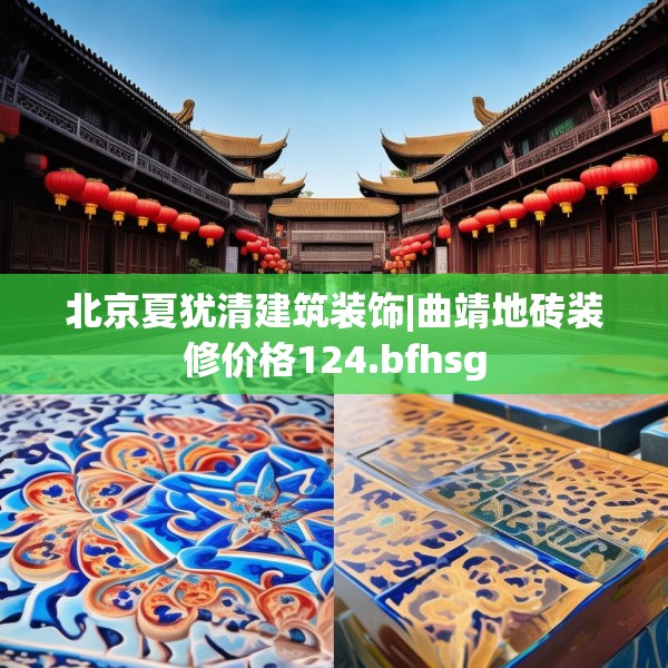 北京夏犹清建筑装饰|曲靖地砖装修价格124.bfhsg
