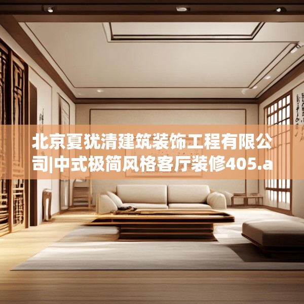 北京夏犹清建筑装饰工程有限公司|中式极简风格客厅装修405.a281b282c285fgy.292fghfd